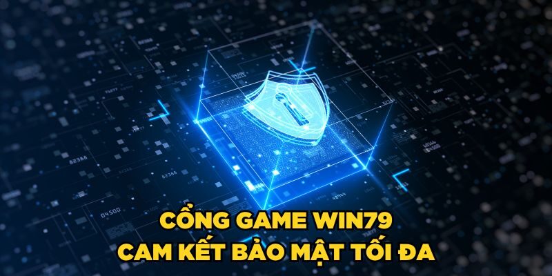 Cổng game Win79 cam kết bảo mật tối đa