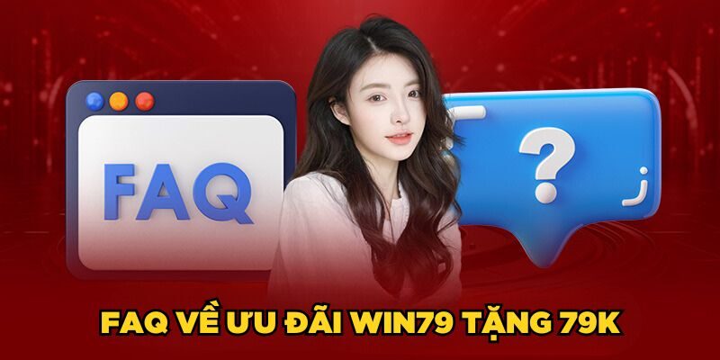 FAQ về ưu đãi Win79 tặng 79K