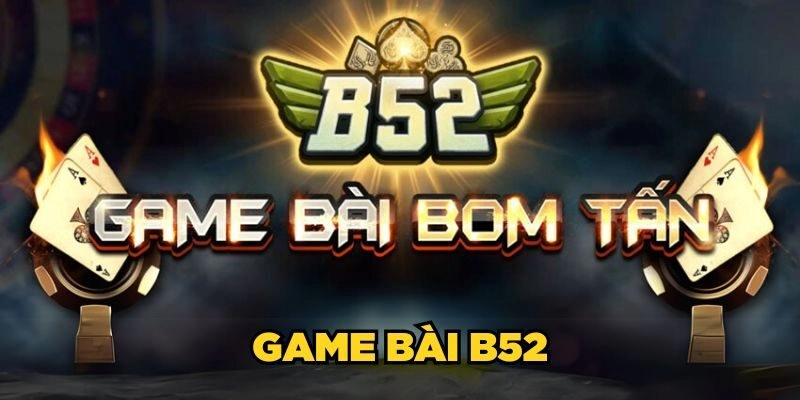 Game Bài B52| Sân Chơi Đổi Thưởng Bom Tấn No.1 Châu Á