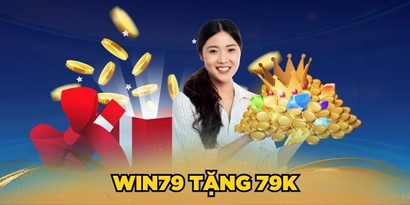 Win79 Tặng 79K| Quà Tặng Siêu Khủng Cho Thành Viên Mới!